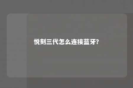 悦刻三代怎么连接蓝牙？ 
